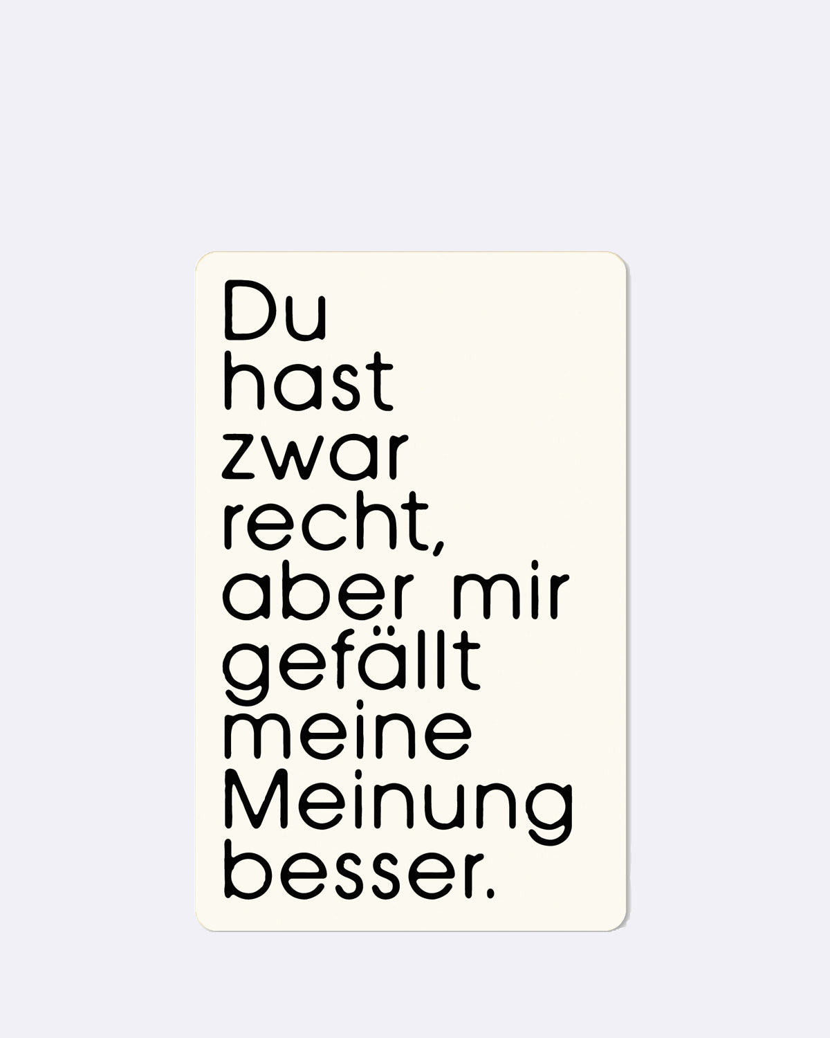 Mini Postkarte mit schwarzem Schriftzug "Du hast zwar recht", aber mir gefällt meine Meinung besser